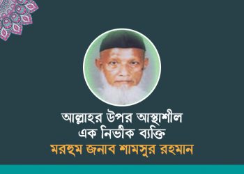 আল্লাহর উপর আস্থাশীল এক নির্ভীক ব্যাক্তি মরহুম জনাব শামসুর রহমান
