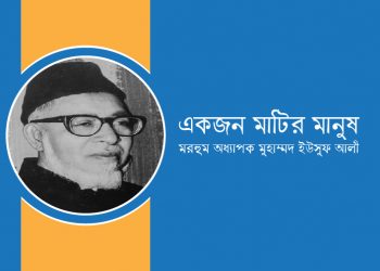 একজন মাটির মানুষ মরহুম অধ্যাপক মুহাম্মদ ইউসুফ আলী