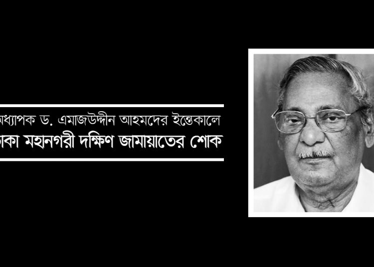 অধ্যাপক ড. এমাজউদ্দীন আহমদের ইন্তেকালে ঢাকা মহানগরী দক্ষিণ জামায়াতের শোক