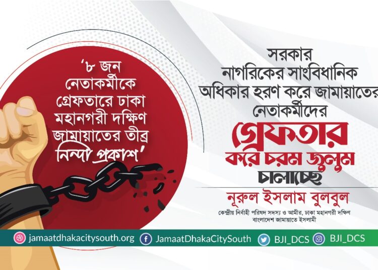 ৮ জন নেতাকর্মীকে গ্রেফতারে ঢাকা মহানগরী দক্ষিণ জামায়াতের তীব্র নিন্দা প্রকাশ